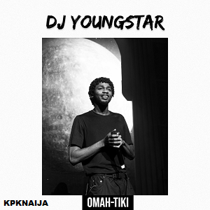 DJ Youngstar - Omah Tiki ft. Omah Lay & Salima mp3 download